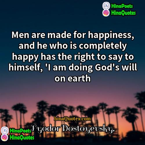 Fyodor Dostoyevsky Quotes | Men are made for happiness, and he